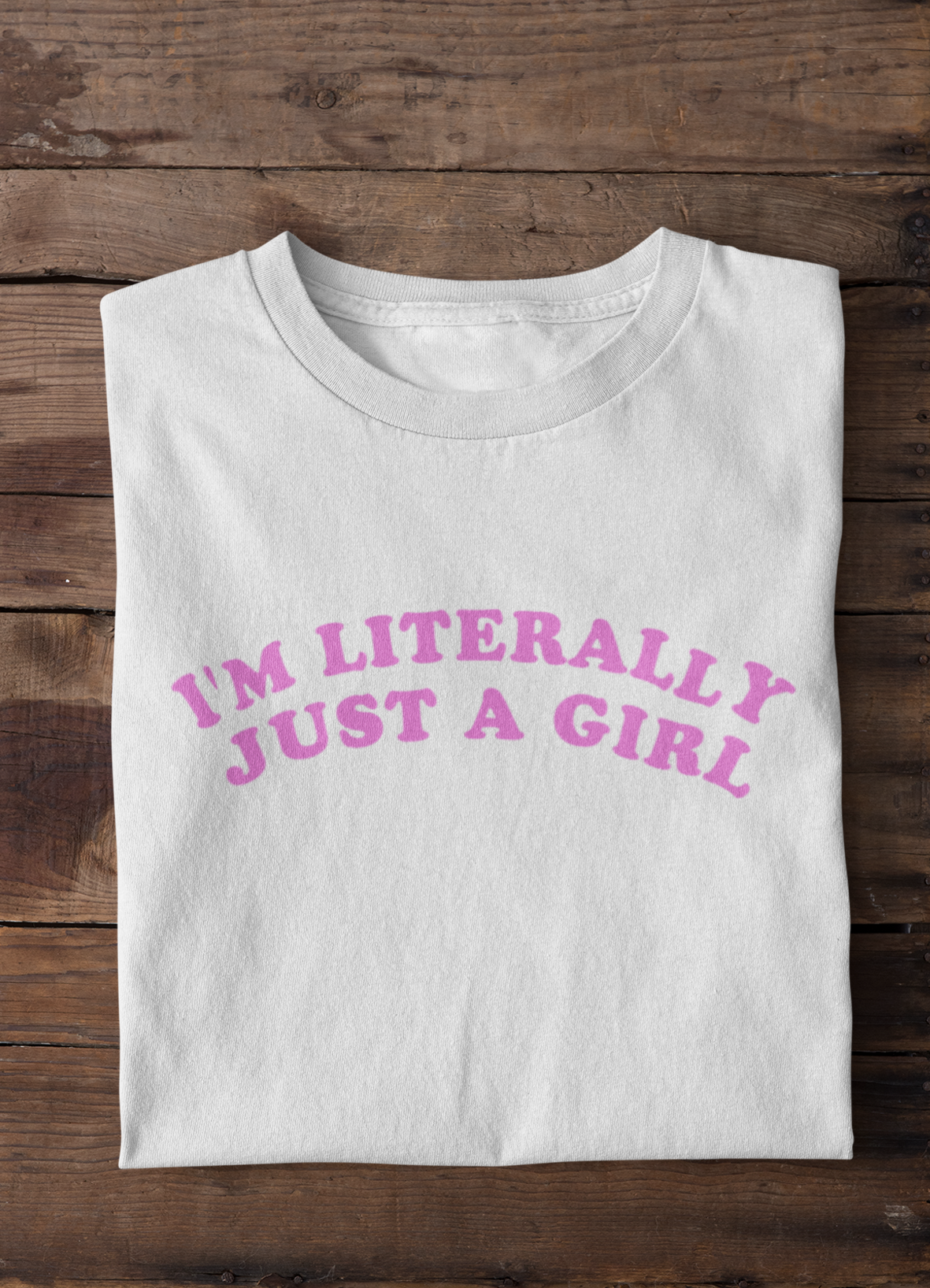 I'm Literally Just A Girl T-shirt