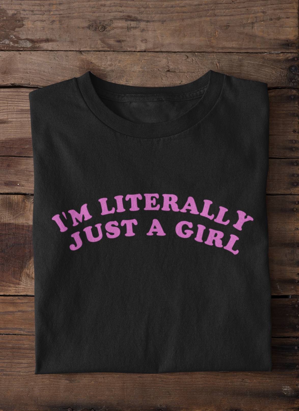 I'm Literally Just A Girl T-shirt