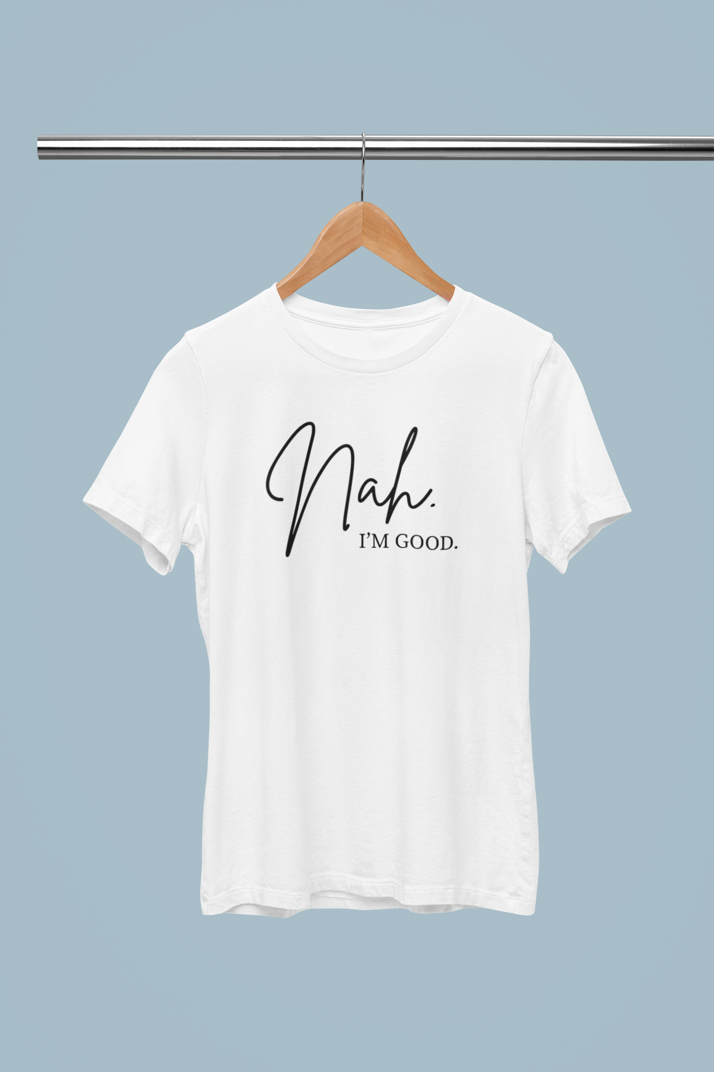 Nah. I'm Good T-shirt